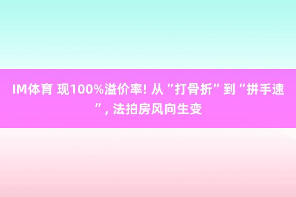 IM体育 现100%溢价率! 从“打骨折”到“拼手速”， 法拍房风向生变
