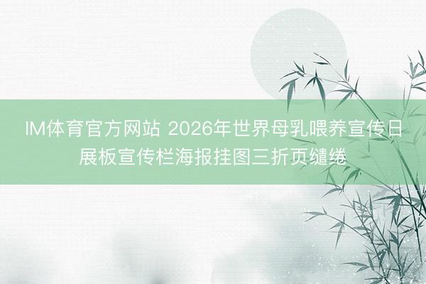IM体育官方网站 2026年世界母乳喂养宣传日展板宣传栏海报挂图三折页缱绻