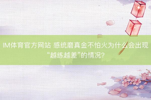 IM体育官方网站 感统磨真金不怕火为什么会出现“越练越差”的情况？