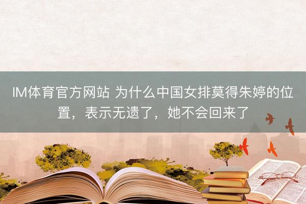 IM体育官方网站 为什么中国女排莫得朱婷的位置，表示无遗了，她不会回来了