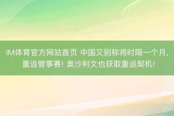IM体育官方网站首页 中国又别称将时隔一个月， 重返管事赛! 奥沙利文也获取重返契机!