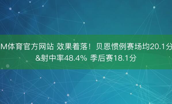 IM体育官方网站 效果着落！贝恩惯例赛场均20.1分&射中率48.4% 季后赛18.1分