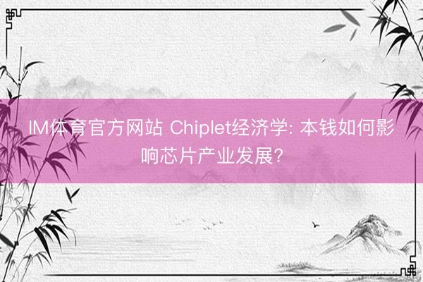 IM体育官方网站 Chiplet经济学: 本钱如何影响芯片产业发展?