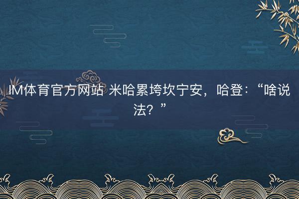 IM体育官方网站 米哈累垮坎宁安，哈登：“啥说法？”