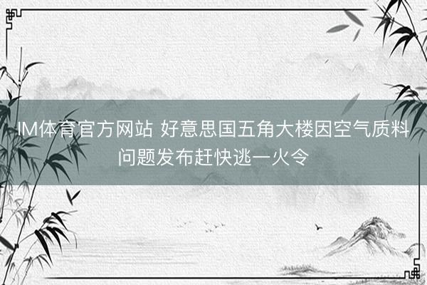 IM体育官方网站 好意思国五角大楼因空气质料问题发布赶快逃一火令