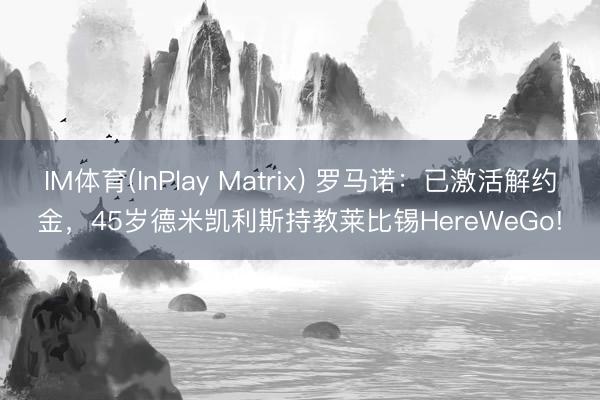 IM体育(InPlay Matrix) 罗马诺：已激活解约金，45岁德米凯利斯持教莱比锡HereWeGo!