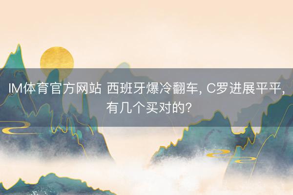 IM体育官方网站 西班牙爆冷翻车， C罗进展平平， 有几个买对的?
